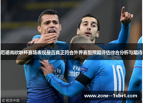 厄德高欧联杯赛场表现是否真正符合外界赛前预期评估综合分析与期待