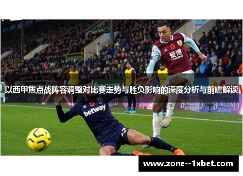 以西甲焦点战阵容调整对比赛走势与胜负影响的深度分析与前瞻解读