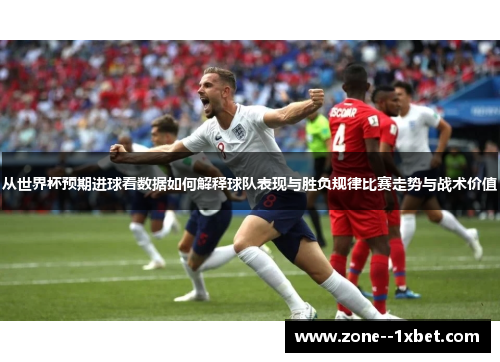 从世界杯预期进球看数据如何解释球队表现与胜负规律比赛走势与战术价值