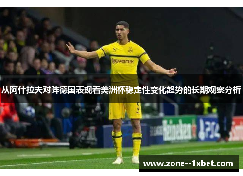 从阿什拉夫对阵德国表现看美洲杯稳定性变化趋势的长期观察分析